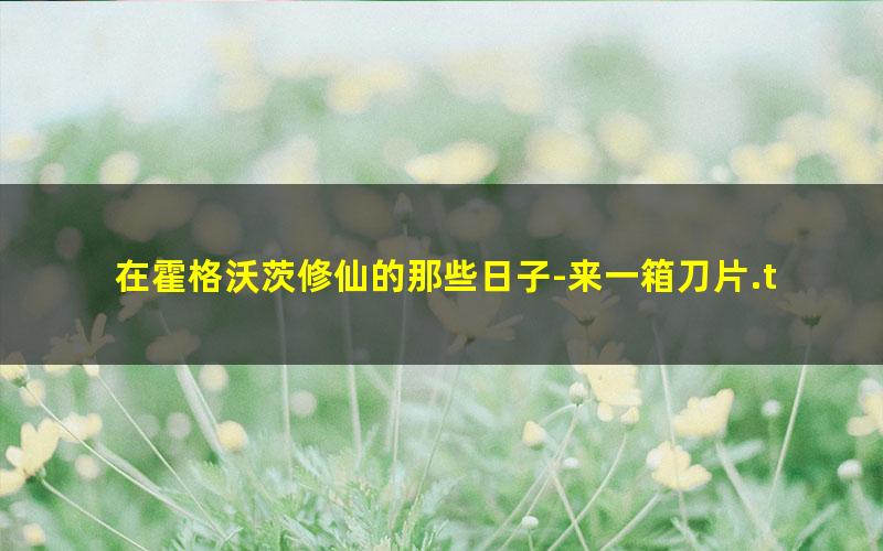 在霍格沃茨修仙的那些日子-来一箱刀片.txt