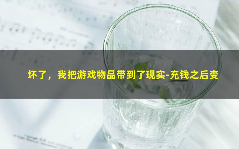 坏了，我把游戏物品带到了现实-充钱之后变强.txt