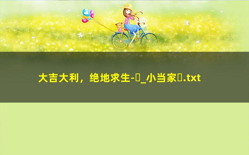 大吉大利，绝地求生-_小当家.txt