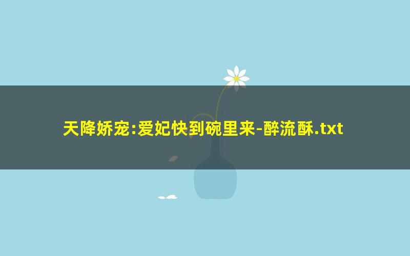 天降娇宠:爱妃快到碗里来-醉流酥.txt