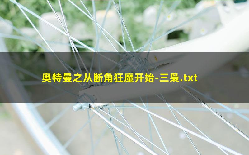 奥特曼之从断角狂魔开始-三枭.txt