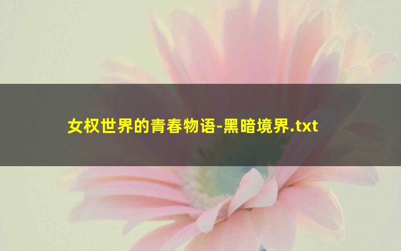 女权世界的青春物语-黑暗境界.txt