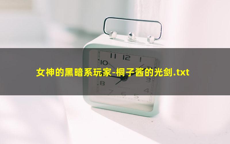 女神的黑暗系玩家-桐子酱的光剑.txt
