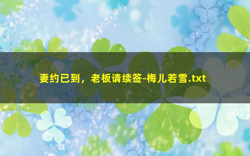 妻约已到，老板请续签-梅儿若雪.txt