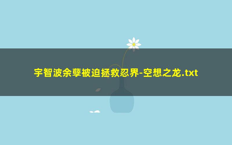 宇智波余孽被迫拯救忍界-空想之龙.txt