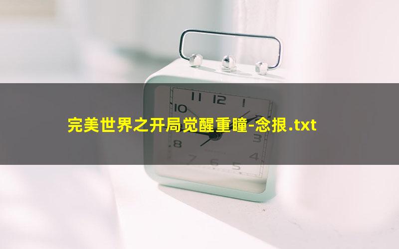 完美世界之开局觉醒重瞳-念拫.txt txt/pdf/azw3/mobi电子版百度夸克网盘下载