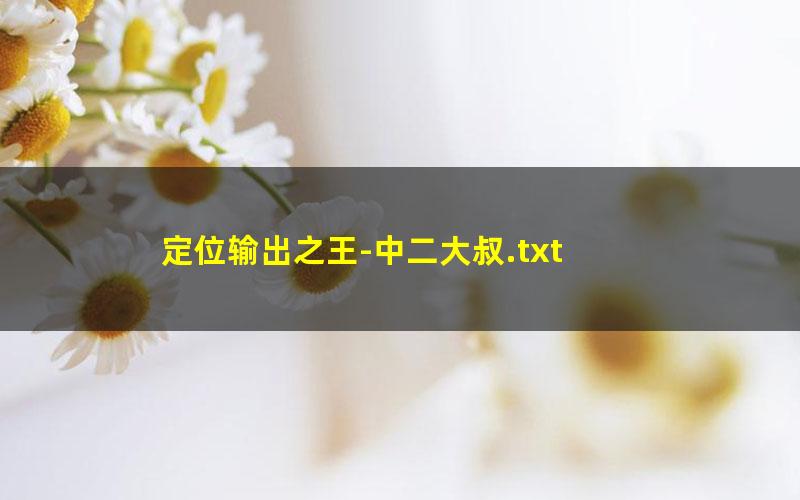 定位输出之王-中二大叔.txt