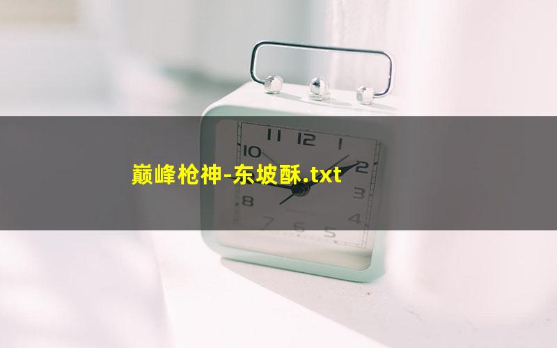 巅峰枪神-东坡酥.txt