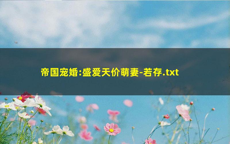 帝国宠婚:盛爱天价萌妻-若存.txt