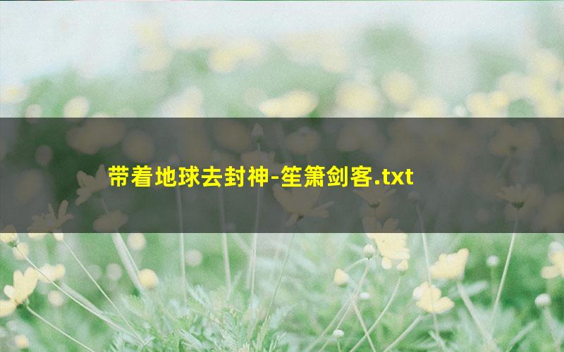 带着地球去封神-笙箫剑客.txt