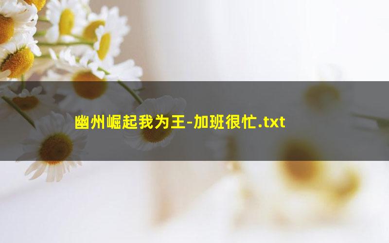 幽州崛起我为王-加班很忙.txt