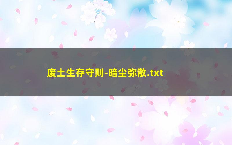 废土生存守则-暗尘弥散.txt