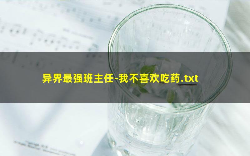 异界最强班主任-我不喜欢吃药.txt