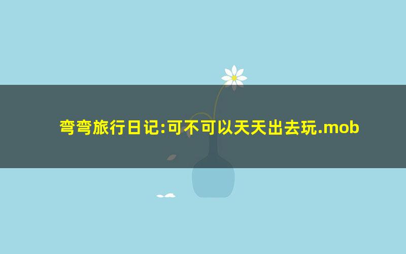 弯弯旅行日记:可不可以天天出去玩.mobi