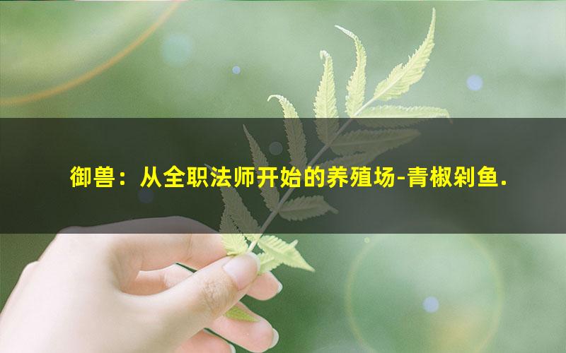 御兽：从全职法师开始的养殖场-青椒剁鱼.txt