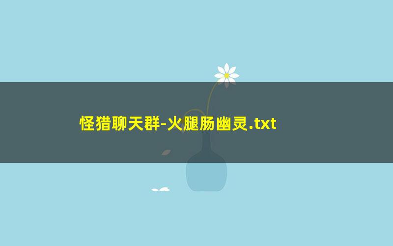 怪猎聊天群-火腿肠幽灵.txt