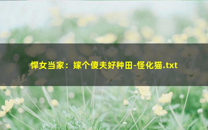 悍女当家：嫁个傻夫好种田-怪化猫.txt