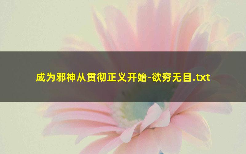 成为邪神从贯彻正义开始-欲穷无目.txt