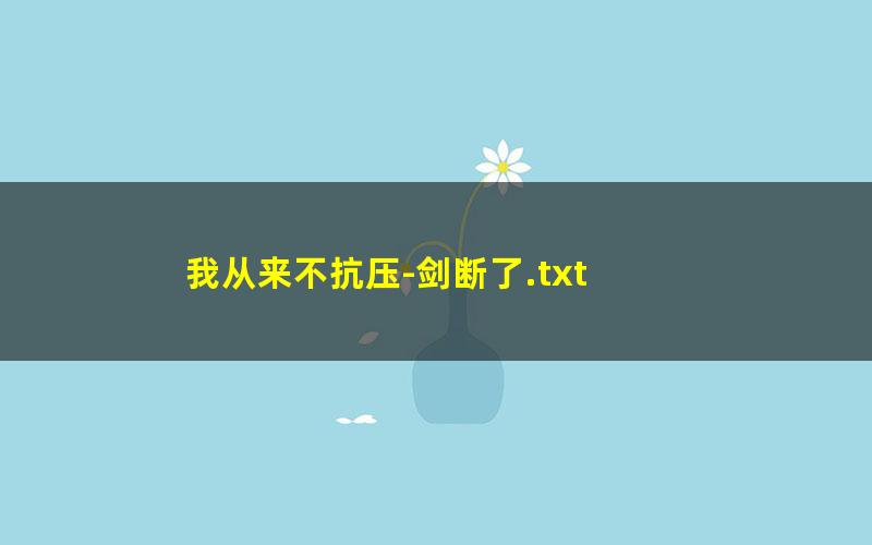 我从来不抗压-剑断了.txt
