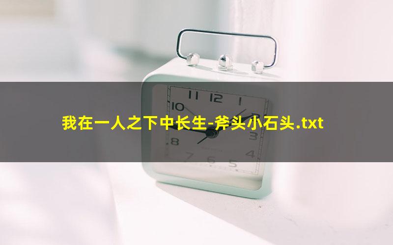 我在一人之下中长生-斧头小石头.txt