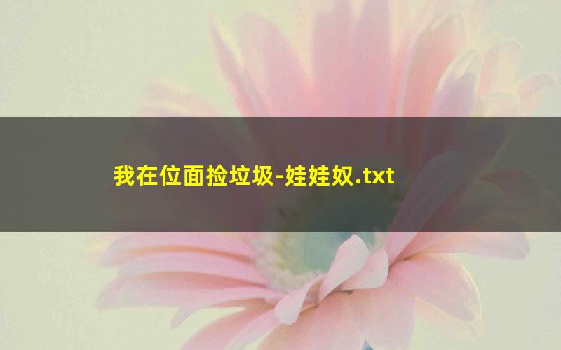 我在位面捡垃圾-娃娃奴.txt