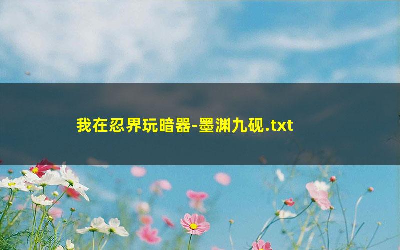 我在忍界玩暗器-墨渊九砚.txt