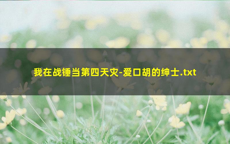 我在战锤当第四天灾-爱口胡的绅士.txt