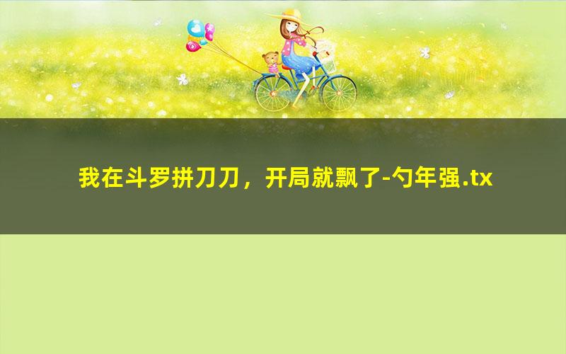 我在斗罗拼刀刀，开局就飘了-勺年强.txt