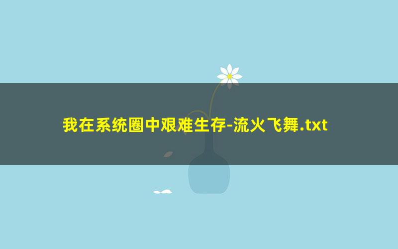 我在系统圈中艰难生存-流火飞舞.txt txt/pdf/azw3/mobi电子版百度夸克网盘下载
