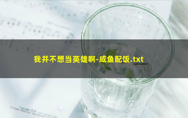 我并不想当英雄啊-咸鱼配饭.txt