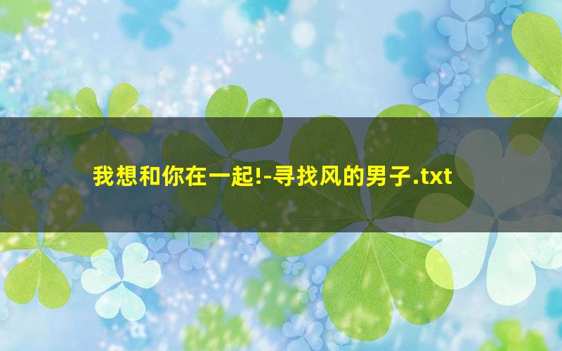 我想和你在一起!-寻找风的男子.txt