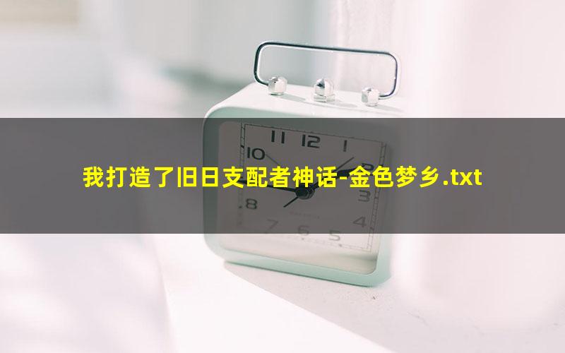 我打造了旧日支配者神话-金色梦乡.txt