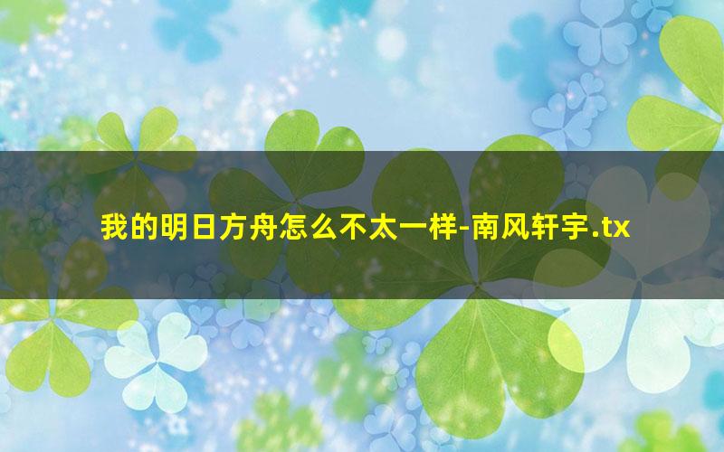 我的明日方舟怎么不太一样-南风轩宇.txt