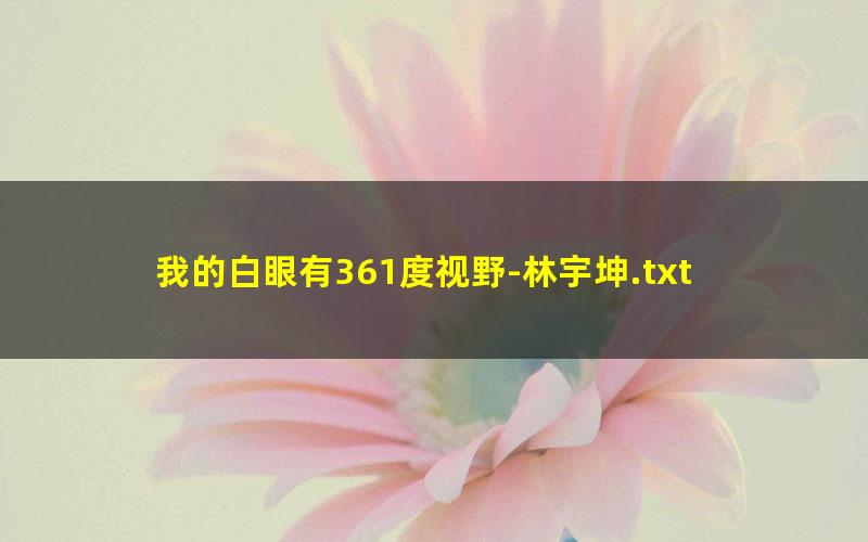 我的白眼有361度视野-林宇坤.txt