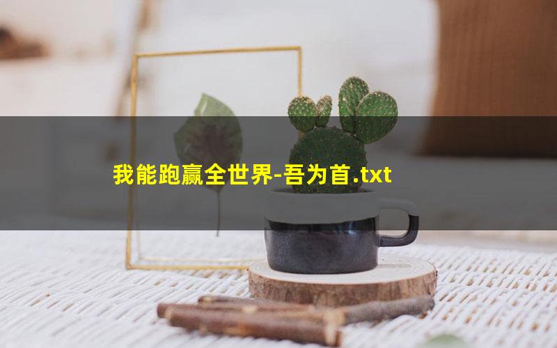 我能跑赢全世界-吾为首.txt