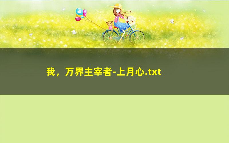 我，万界主宰者-上月心.txt