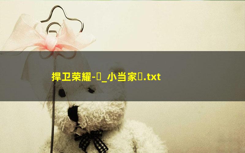 捍卫荣耀-_小当家.txt