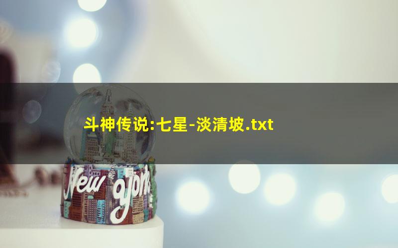 斗神传说:七星-淡清坡.txt
