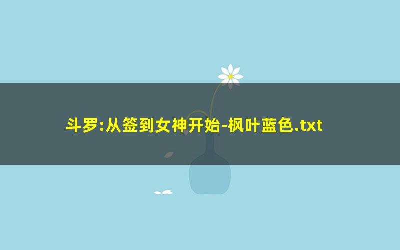 斗罗:从签到女神开始-枫叶蓝色.txt
