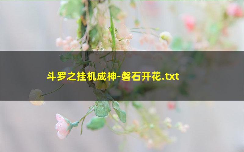 斗罗之挂机成神-磐石开花.txt