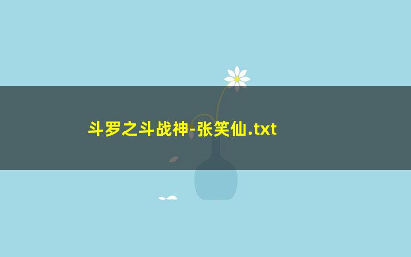 斗罗之斗战神-张笑仙.txt