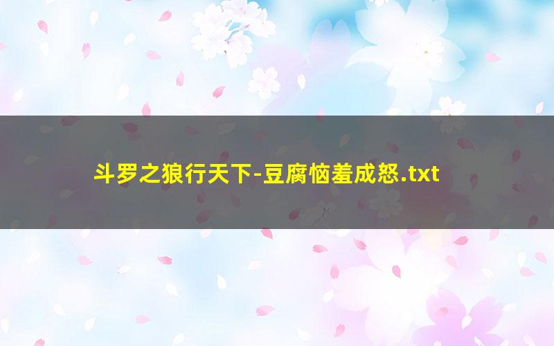 斗罗之狼行天下-豆腐恼羞成怒.txt