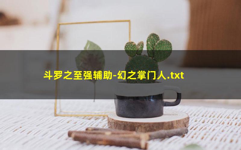 斗罗之至强辅助-幻之掌门人.txt