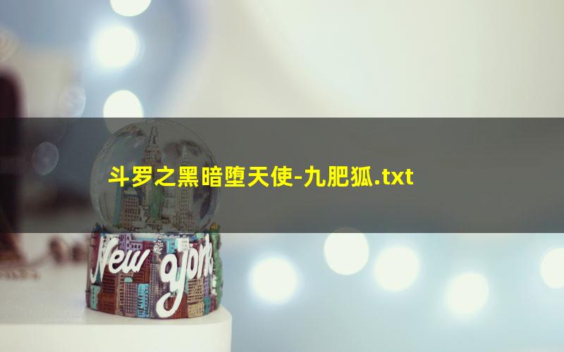 斗罗之黑暗堕天使-九肥狐.txt