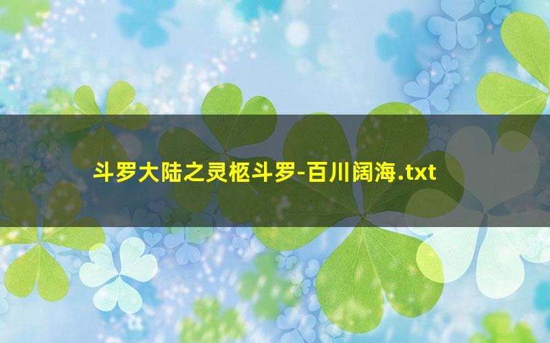 斗罗大陆之灵柩斗罗-百川阔海.txt