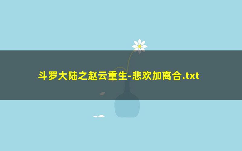 斗罗大陆之赵云重生-悲欢加离合.txt