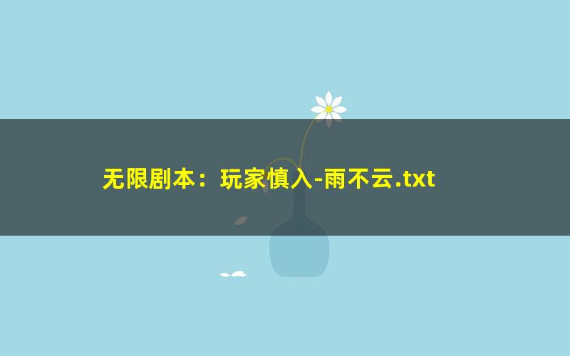 无限剧本：玩家慎入-雨不云.txt