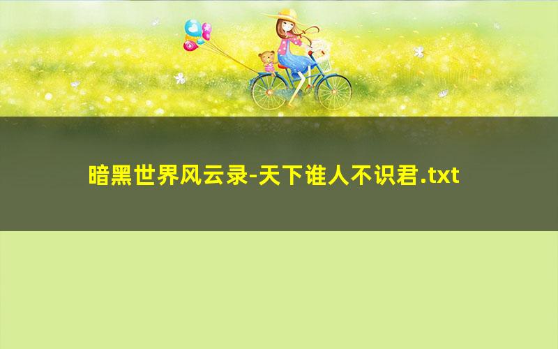 暗黑世界风云录-天下谁人不识君.txt txt/pdf/azw3/mobi电子版百度夸克网盘下载