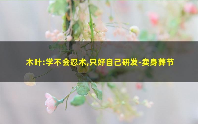 木叶:学不会忍术,只好自己研发-卖身葬节操.txt