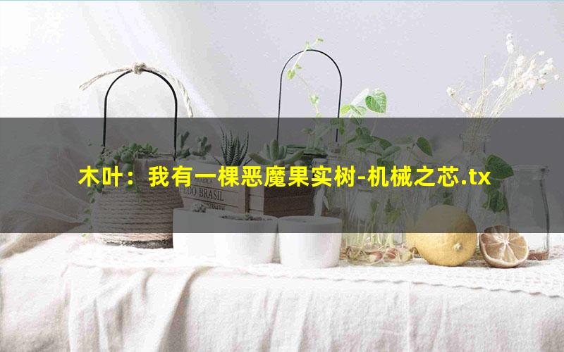 木叶：我有一棵恶魔果实树-机械之芯.txt